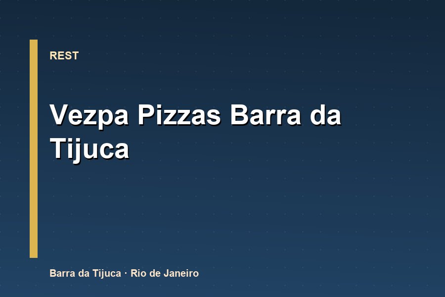 Vezpa Pizzas Barra da Tijuca - Pizzaria na Barra da Tijuca
