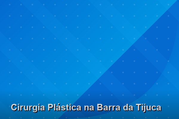 Cirurgia Plástica na Barra da Tijuca